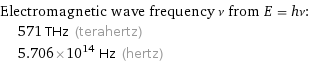 Electromagnetic wave frequency ν from E = hν:  | 571 THz (terahertz)  | 5.706×10^14 Hz (hertz)