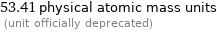 53.41 physical atomic mass units  (unit officially deprecated)