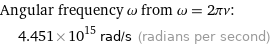 Angular frequency ω from ω = 2πν:  | 4.451×10^15 rad/s (radians per second)