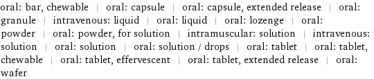 oral: bar, chewable | oral: capsule | oral: capsule, extended release | oral: granule | intravenous: liquid | oral: liquid | oral: lozenge | oral: powder | oral: powder, for solution | intramuscular: solution | intravenous: solution | oral: solution | oral: solution / drops | oral: tablet | oral: tablet, chewable | oral: tablet, effervescent | oral: tablet, extended release | oral: wafer