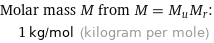 Molar mass M from M = M_uM_r:  | 1 kg/mol (kilogram per mole)