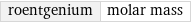 roentgenium | molar mass