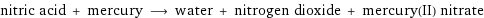 nitric acid + mercury ⟶ water + nitrogen dioxide + mercury(II) nitrate