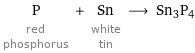 P red phosphorus + Sn white tin ⟶ Sn3P4