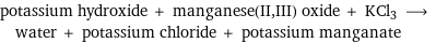 potassium hydroxide + manganese(II, III) oxide + KCl3 ⟶ water + potassium chloride + potassium manganate