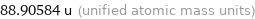 88.90584 u (unified atomic mass units)