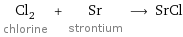 Cl_2 chlorine + Sr strontium ⟶ SrCl