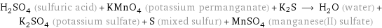 H_2SO_4 (sulfuric acid) + KMnO_4 (potassium permanganate) + K2S ⟶ H_2O (water) + K_2SO_4 (potassium sulfate) + S (mixed sulfur) + MnSO_4 (manganese(II) sulfate)