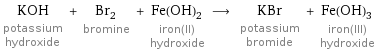 KOH potassium hydroxide + Br_2 bromine + Fe(OH)_2 iron(II) hydroxide ⟶ KBr potassium bromide + Fe(OH)_3 iron(III) hydroxide
