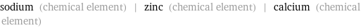 sodium (chemical element) | zinc (chemical element) | calcium (chemical element)