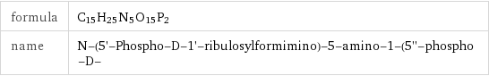 formula | C_15H_25N_5O_15P_2 name | N-(5'-Phospho-D-1'-ribulosylformimino)-5-amino-1-(5''-phospho-D-