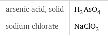 arsenic acid, solid | H_3AsO_4 sodium chlorate | NaClO_3