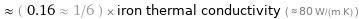  ≈ ( 0.16 ≈ 1/6 ) × iron thermal conductivity ( ≈ 80 W/(m K) )