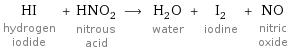 HI hydrogen iodide + HNO_2 nitrous acid ⟶ H_2O water + I_2 iodine + NO nitric oxide