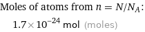 Moles of atoms from n = N/N_A:  | 1.7×10^-24 mol (moles)