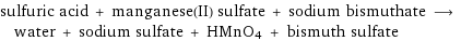 sulfuric acid + manganese(II) sulfate + sodium bismuthate ⟶ water + sodium sulfate + HMnO4 + bismuth sulfate