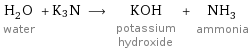 H_2O water + K3N ⟶ KOH potassium hydroxide + NH_3 ammonia