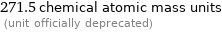 271.5 chemical atomic mass units  (unit officially deprecated)