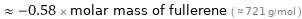  ≈ -0.58 × molar mass of fullerene ( ≈ 721 g/mol )