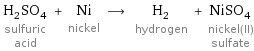 H_2SO_4 sulfuric acid + Ni nickel ⟶ H_2 hydrogen + NiSO_4 nickel(II) sulfate