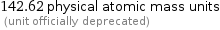 142.62 physical atomic mass units  (unit officially deprecated)