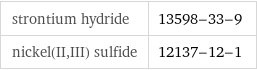 strontium hydride | 13598-33-9 nickel(II, III) sulfide | 12137-12-1