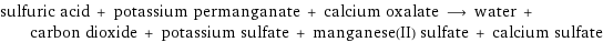 sulfuric acid + potassium permanganate + calcium oxalate ⟶ water + carbon dioxide + potassium sulfate + manganese(II) sulfate + calcium sulfate