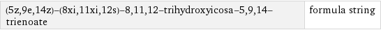 (5z, 9e, 14z)-(8xi, 11xi, 12s)-8, 11, 12-trihydroxyicosa-5, 9, 14-trienoate | formula string