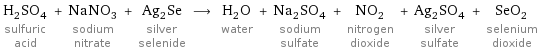 H_2SO_4 sulfuric acid + NaNO_3 sodium nitrate + Ag_2Se silver selenide ⟶ H_2O water + Na_2SO_4 sodium sulfate + NO_2 nitrogen dioxide + Ag_2SO_4 silver sulfate + SeO_2 selenium dioxide