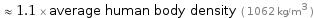  ≈ 1.1 × average human body density ( 1062 kg/m^3 )