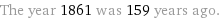 The year 1861 was 159 years ago.