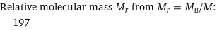 Relative molecular mass M_r from M_r = M_u/M:  | 197