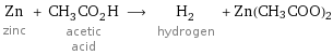 Zn zinc + CH_3CO_2H acetic acid ⟶ H_2 hydrogen + Zn(CH3COO)2