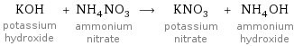 KOH potassium hydroxide + NH_4NO_3 ammonium nitrate ⟶ KNO_3 potassium nitrate + NH_4OH ammonium hydroxide