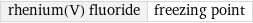 rhenium(V) fluoride | freezing point