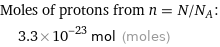 Moles of protons from n = N/N_A:  | 3.3×10^-23 mol (moles)