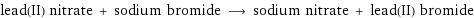 lead(II) nitrate + sodium bromide ⟶ sodium nitrate + lead(II) bromide