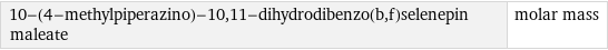 10-(4-methylpiperazino)-10, 11-dihydrodibenzo(b, f)selenepin maleate | molar mass