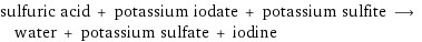 sulfuric acid + potassium iodate + potassium sulfite ⟶ water + potassium sulfate + iodine