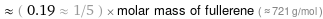  ≈ ( 0.19 ≈ 1/5 ) × molar mass of fullerene ( ≈ 721 g/mol )