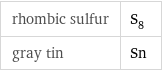 rhombic sulfur | S_8 gray tin | Sn