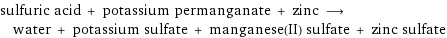 sulfuric acid + potassium permanganate + zinc ⟶ water + potassium sulfate + manganese(II) sulfate + zinc sulfate
