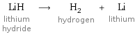 LiH lithium hydride ⟶ H_2 hydrogen + Li lithium