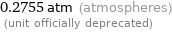 0.2755 atm (atmospheres)  (unit officially deprecated)