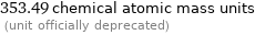 353.49 chemical atomic mass units  (unit officially deprecated)