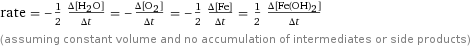 rate = -1/2 (Δ[H2O])/(Δt) = -(Δ[O2])/(Δt) = -1/2 (Δ[Fe])/(Δt) = 1/2 (Δ[Fe(OH)2])/(Δt) (assuming constant volume and no accumulation of intermediates or side products)