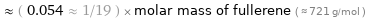  ≈ ( 0.054 ≈ 1/19 ) × molar mass of fullerene ( ≈ 721 g/mol )