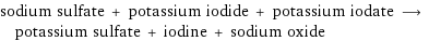 sodium sulfate + potassium iodide + potassium iodate ⟶ potassium sulfate + iodine + sodium oxide