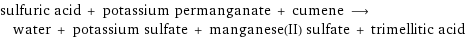sulfuric acid + potassium permanganate + cumene ⟶ water + potassium sulfate + manganese(II) sulfate + trimellitic acid