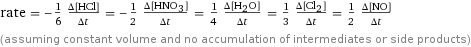 rate = -1/6 (Δ[HCl])/(Δt) = -1/2 (Δ[HNO3])/(Δt) = 1/4 (Δ[H2O])/(Δt) = 1/3 (Δ[Cl2])/(Δt) = 1/2 (Δ[NO])/(Δt) (assuming constant volume and no accumulation of intermediates or side products)